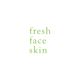 FRESHFACESKIN