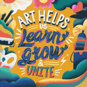 Art helps us learn, grow, and unite