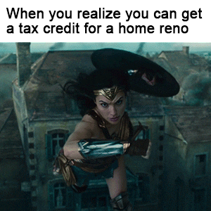 Text gif. Gal Godot as Wonder Woman flies shield first, smashing into a brick building, exploding it into dust. Text, "When you realize you can get a tax credit for a home reno."