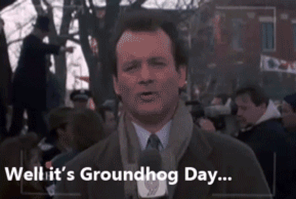 Bill Murray from the movie Groundhog Day reporting on the holiday celebrations in a small town - "Well, it's 
Groundhog Day... again."