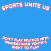 Two hands high fiving with text "Sports unite us. Don't play politics with transgender youth's right to play".