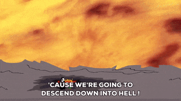South Park gif. Wide angle of hell and all its fire and lava. A person way down in the pits of hell screams, "Cause we're going to descend down into hell!"