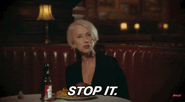 Celebrity gif. Helen Mirren sits in a restaurant booth with a burger and fries plated in front of her with a bottle of beer as her beverage. She looks over at someone with an irritated expression and says, “Stop it.”