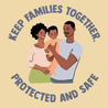 Keep Families Together, Protected and Safe
