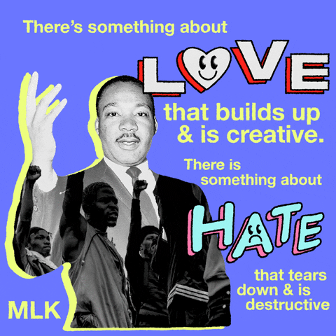 Text gif. Reverend Martin Luther King Jr, hand raised in speech, photographic imprints of protesters on his suit jacket, beside him a playful graphic of his words on a lavender background. Text, "There is something about love that builds and is creative, there is something about hate that tears down and is destructive."