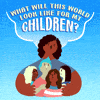 What will this world look like for my children?