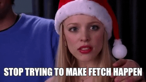 Stop Trying To Make Fetch Happen Mean Girls GIF - Find & Share on GIPHY