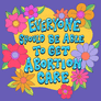 Everyone should be able to get abortion care