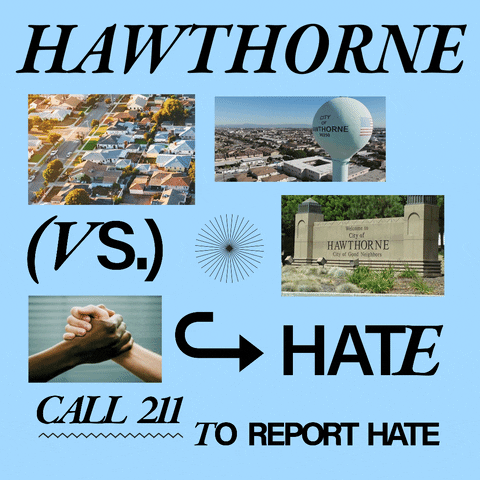 Digital art gif. Photos of a clean neighborhood, a water tower that reads "City of Hawthorne," a deep brown hand and a pale white hand sharing a G-lock handshake, and a welcome sign that says "City of Hawthorne," along mixed fonts emphasized by doodles, on a baby blue background. Text, "Hawthorne vs hate, call 211 to report hate."
