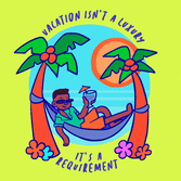 Vacation isn't a luxury, it's a requirement
