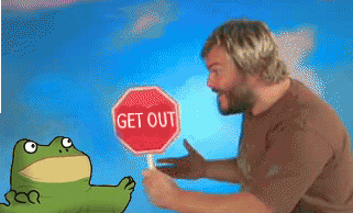 Celebrity gif. Jack Black looks at a cartoon frog who opens and closes his mouth. Jack Black holds a small stop sign in his hand that says “Get out.” He turns to look at us and pulls the sign closer towards us with a big smile on his face. 