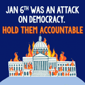 Jan 6th was an attack on democracy. Hold them accountable.