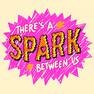 There's a spark between us