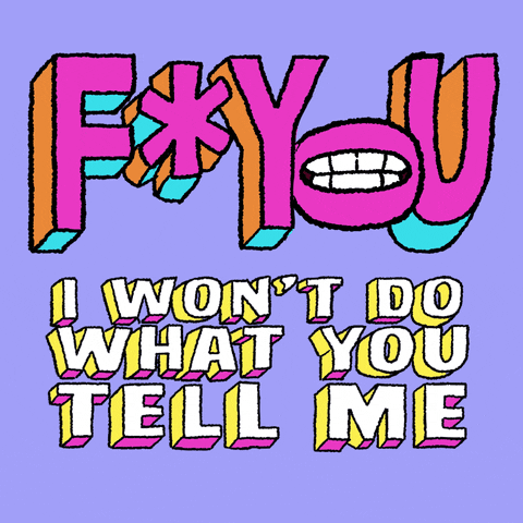 Text gif. In pink and white capitalized 3D font over a lavender background reads the message, “F* YOU I WON’T DO WHAT YOU TELL ME.” The “O” in “You” is a mouth that opens up and screams.