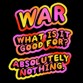 War - what is it good for? Absolutely nothing.