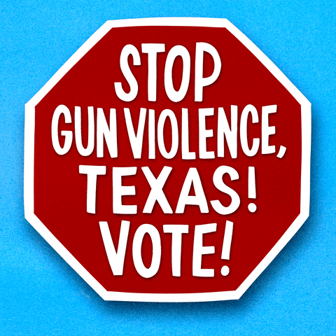 Digital art gif. Red stop sign over a light blue background reads in capitalized text, “Stop gun violence, Texas! Vote!”