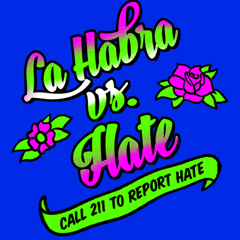 Text gif. Graphic graffiti-style painting of feminine script font and stenciled tattoo flowers, in neon pink and kelly green on a royal blue background, text reading, "La Habra vs hate," then a waving banner with the message, "Call 211 to report hate."