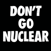 Don't go nuclear, Chill