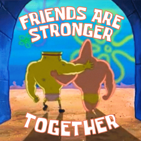 SpongeBob gif. SpongeBob and Patrick, both wearing tiny underwear and sporting impressive upper body muscles, walk arm in arm away from us. Text, "Friends are stronger together."
