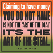 "Claiming to have money you do not have is not the 'art of the deal', it's the art of the steal" Letitia James quote