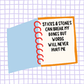 Sticks and stones can break my bones but words can hurt forever