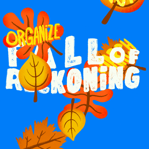 Digital art gif. Orange and yellow leaves fall amongst the message, "Fall of Reckoning” against a bright blue background. Three of the leaves are labeled with the words, “organize, vote, march.