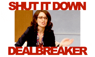 TV gif. Tina Fey as Liz Lemon on Thirty Rock has a serious expression on her face. She points up and then throws her arm down angrily as she says, “Shut it down. Deal breaker.”