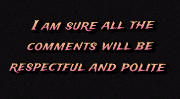 I Am Sure All The Comments Will Be Respectful And Polite GIF