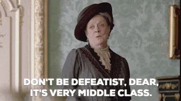 TV gif. Maggie Smith as Violet in Downton Abbey in full victorian attire and black hat, looks to someone off screen and firmly states, "Don't be defeatist, dear, it's very middle class."