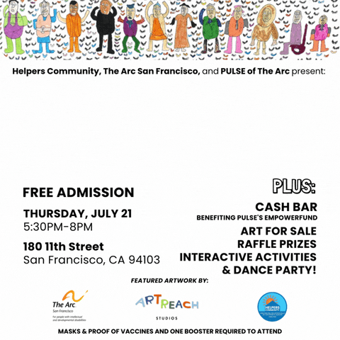 mage Description: Event flyer featuring ArtReach artwork of individuals in various outfits. There is a free art exhibit and sale, Crafting our Community, at 180 11th Street, San Francisco, CA 94103, on Thursday, July 21, 5:30-8 pm, Benefitting Pulse's Empowerfund, Raffle Prizes, Interactive Activities, and Dance Party. Artwork from The Arc San Francisco, ArtReach Studios, and Helpers Community. Vaccination proof and a booster are required to attend.