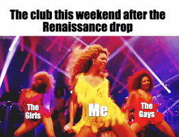 Celebrity gif. Beyonce, labeled “Me,” dances enthusiastically with two dancers on stage, one labeled “The Girls,” the other labeled “The Gays.” Text, “The club this weekend after the Renaissance drop.”