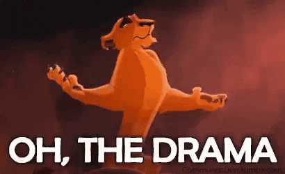 Gif of a lion from the Lion King flinging a paw over their eyes with the caption: Oh, the drama