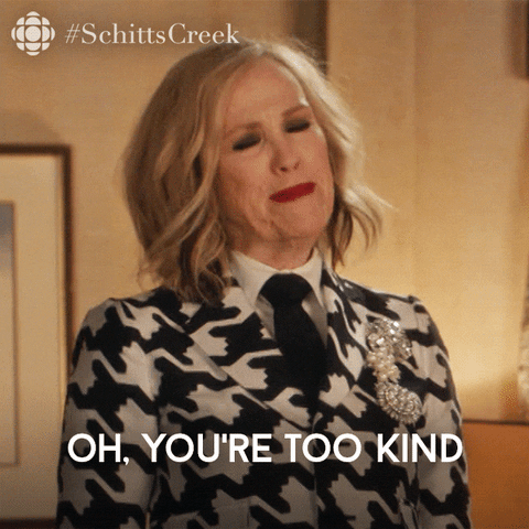 Schitt's Creek gif. Catherine O'Hara as Moira Rose smiles with he eyes closed and says "Oh, you're too kind!"