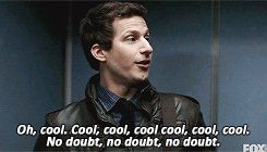 TV gif. Andy Samberg as Jake Peralta on Brooklyn Nine-Nine stands in an elevator. He looks at someone and looks away awkwardly as he says, “Oh, cool. Cool, cool, cool, cool, cool, cool. No, doubt, no doubt, no doubt.”