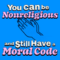 You can be nonreligious and still have a moral code