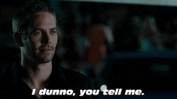 Movie gif. Paul Walker as Brian O'Connor from Fast & Furious speaks casually to right of frame. Text, "I dunno, you tell me."