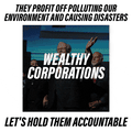 THEY PROFIT OFF POLLUTING OUR ENVIRONMENT AND CAUSING DISASTERS
Wealthy Corporations
Big Oil
Fossil Fuel Industry
Bought Politicians 
Let's hold them accountable