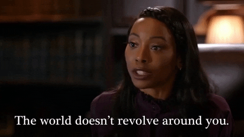 The-world-doesnt-revolve-around-you GIFs - Get the best GIF on GIPHY