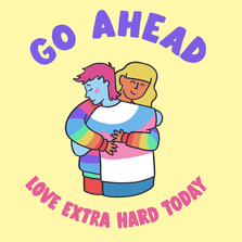 Go ahead, love extra hard today