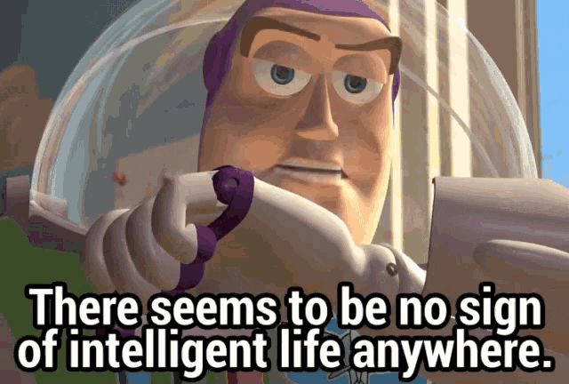 An animated gif clip from the movie Toy Story where Buzz Lightyear, an astronaut toy, says, "there seem to be no sign of intelligent life anywhere."
