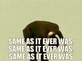Same As It Ever Was GIF