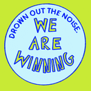 Drown out the noise. We are winning.