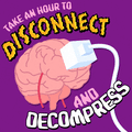 Take an hour to disconnect and decompress
