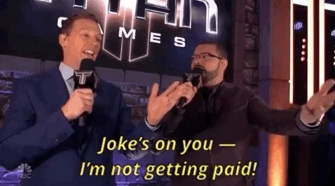 jokes on you im not getting paid GIF