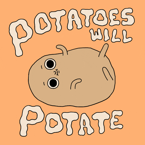 Illustrated gif. Potato waddles on its back, waving its arms and legs. Text reads, "Potatoes will potate," against an orange background.