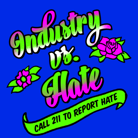 Text gif. Graphic graffiti-style painting of feminine script font and stenciled tattoo flowers, in neon pink and kelly green on a royal blue background, text reading, "Industry vs hate," then a waving banner with the message, "Call 211 to report hate."
