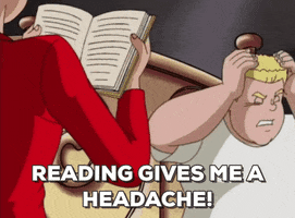 Cartoon gif. Moose of Archie’s Weird Mysteries pushes away a woman reading a book to him and yells, “reading gives me a headache!”
