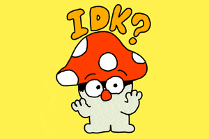 Illustrated gif. Personified mushroom with round eyes and a red nose shrugs with its arms held up. Text, "IDK?"