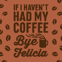 lookhuman coffee bye felicia lookhuman if i havent had my coffee yet bye felicia GIF
