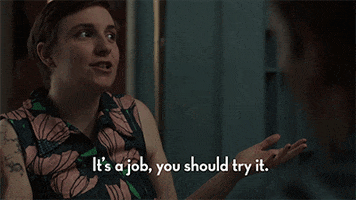 TV gif. Lena Dunham as Hannah Horvath from HBO series Girls turns her palms upwards and avoids eye contact while saying, "It's a job, you should try it," which appears as text.